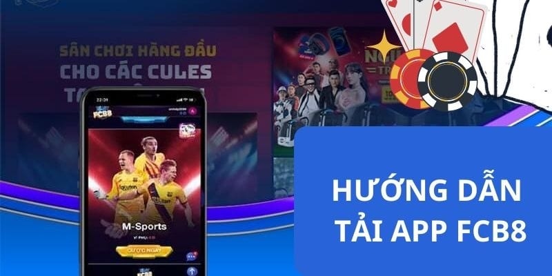 Chi tiết cách tải app FCB8 cho Android và iOS ra sao